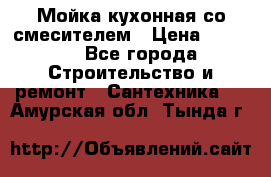 Мойка кухонная со смесителем › Цена ­ 2 000 - Все города Строительство и ремонт » Сантехника   . Амурская обл.,Тында г.